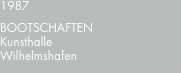 1987 BOOTSCHAFTEN Kunsthalle Wilhelmshafen