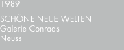 1989 SCHÖNE?NEUE?WELTEN Galerie Conrads Neuss