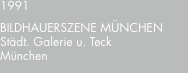 1991 BILDHAUERSZENE?MÜNCHEN Städt. Galerie u. Teck München