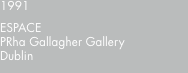 1991 ESPACE PRha Gallagher Gallery Dublin