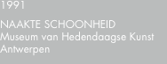 1991 NAAKTE SCHOONHEID Museum van Hedendaagse Kunst Antwerpen