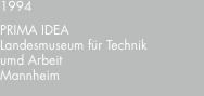 1994 PRIMA?IDEA Landesmuseum für Technik umd Arbeit Mannheim