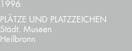 1996 PLÄTZE?UND?PLATZZEICHEN Städt. Museen Heilbronn